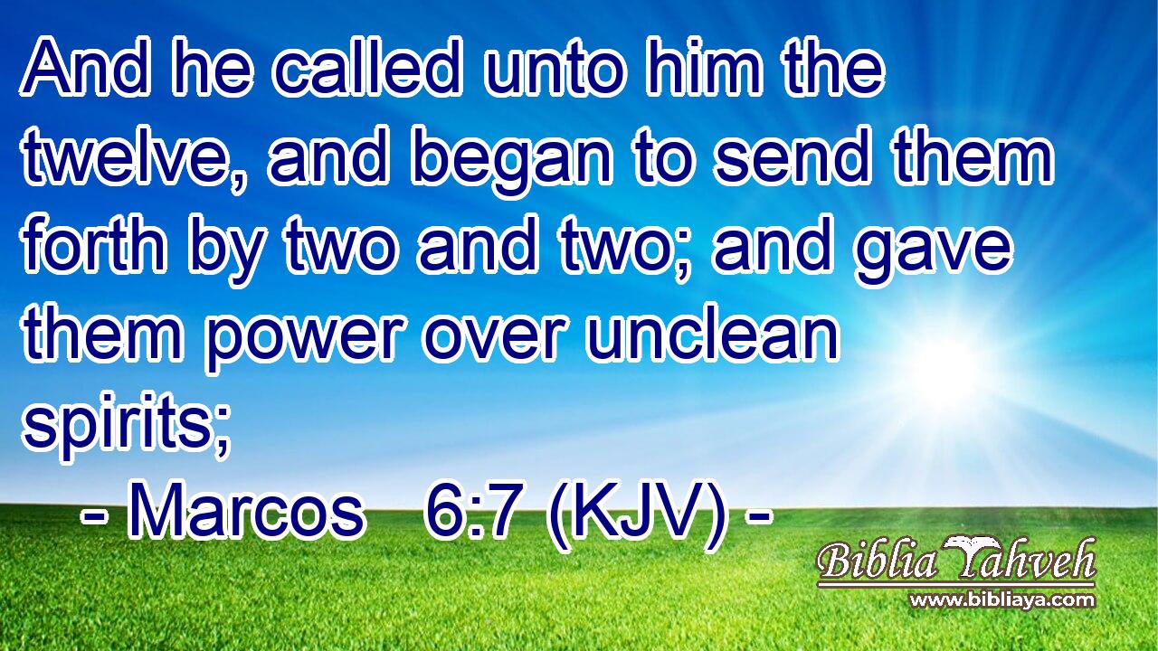 And he called unto him the twelve, and began to send them forth by two and two; and gave them power over unclean spirits;