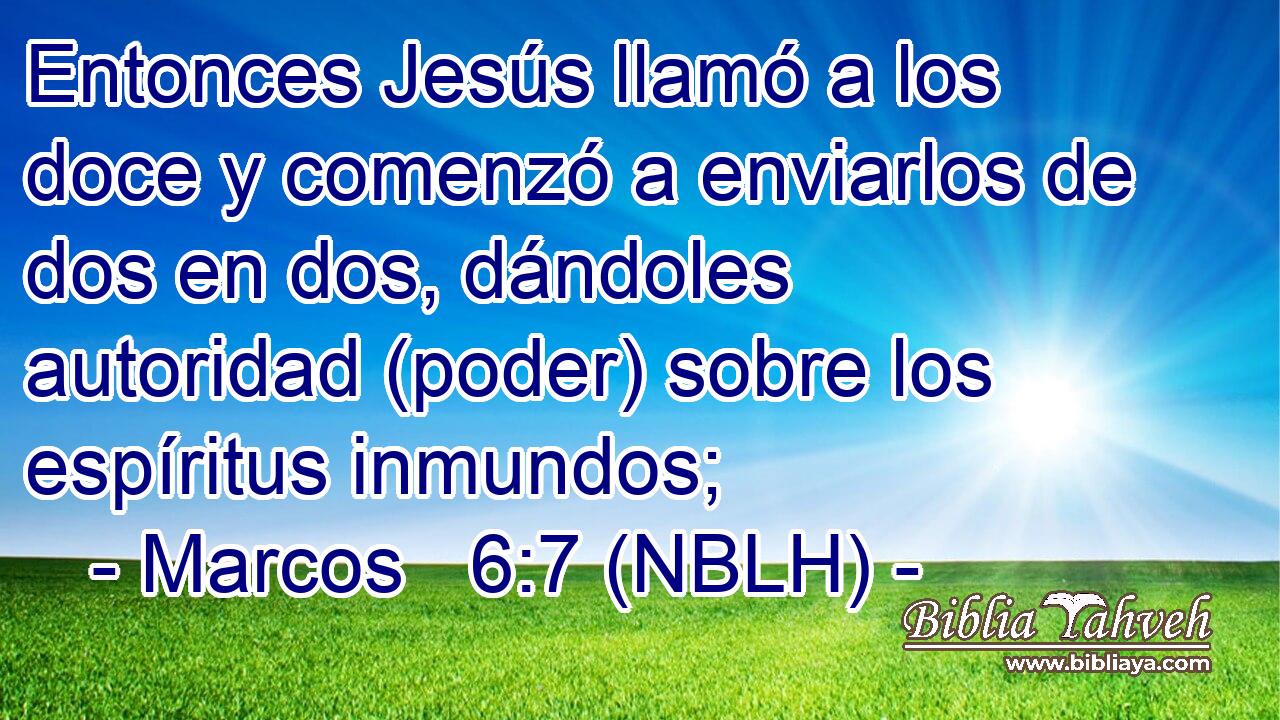  Entonces Jesús llamó a los doce y comenzó a enviarlos de dos en dos, dándoles autoridad (poder) sobre los espíritus inmundos; 