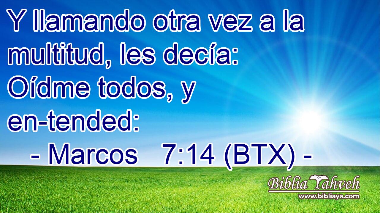 Y llamando otra vez a la multitud, les decía: Oídme todos, y en-tended: