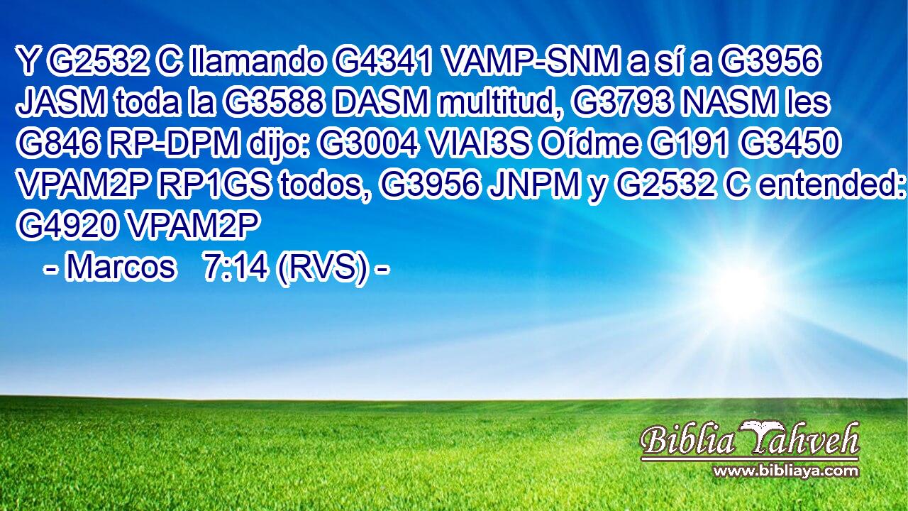 Y G2532 C llamando G4341 VAMP-SNM a sí a G3956 JASM toda la G3588 DASM multitud, G3793 NASM les G846 RP-DPM dijo: G3004 VIAI3S Oídme G191 G3450 VPAM2P RP1GS todos, G3956 JNPM y G2532 C entended: G4920 VPAM2P 