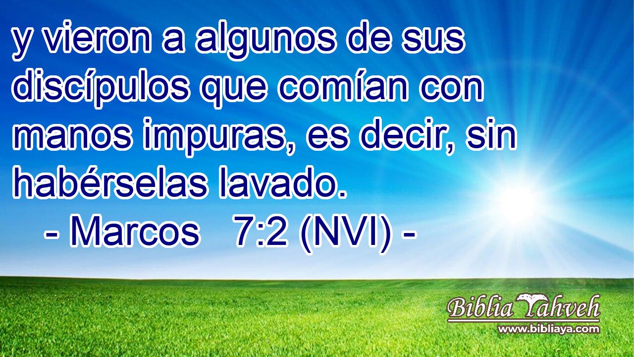  y vieron a algunos de sus discípulos que comían con manos impuras, es decir, sin habérselas lavado. 
