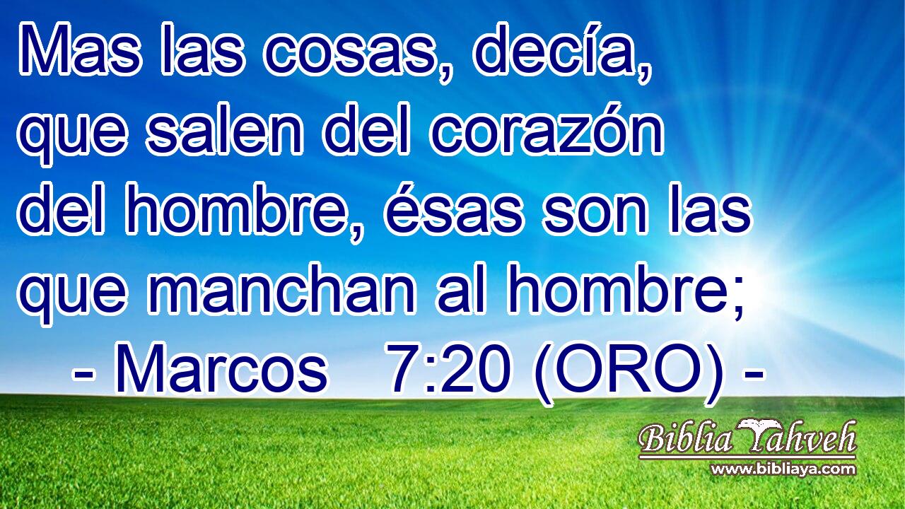  Mas las cosas, decía, que salen del corazón del hombre, ésas son las que manchan al hombre; 
