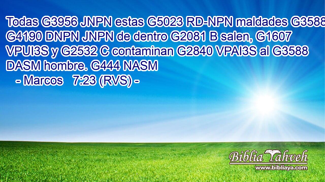 Todas G3956 JNPN estas G5023 RD-NPN maldades G3588 G4190 DNPN JNPN de dentro G2081 B salen, G1607 VPUI3S y G2532 C contaminan G2840 VPAI3S al G3588 DASM hombre. G444 NASM 