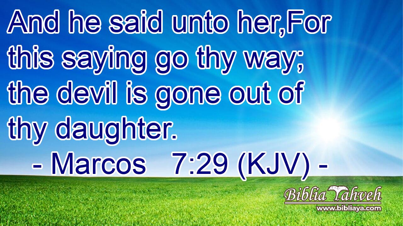 And he said unto her,For this saying go thy way; the devil is gone out of thy daughter.