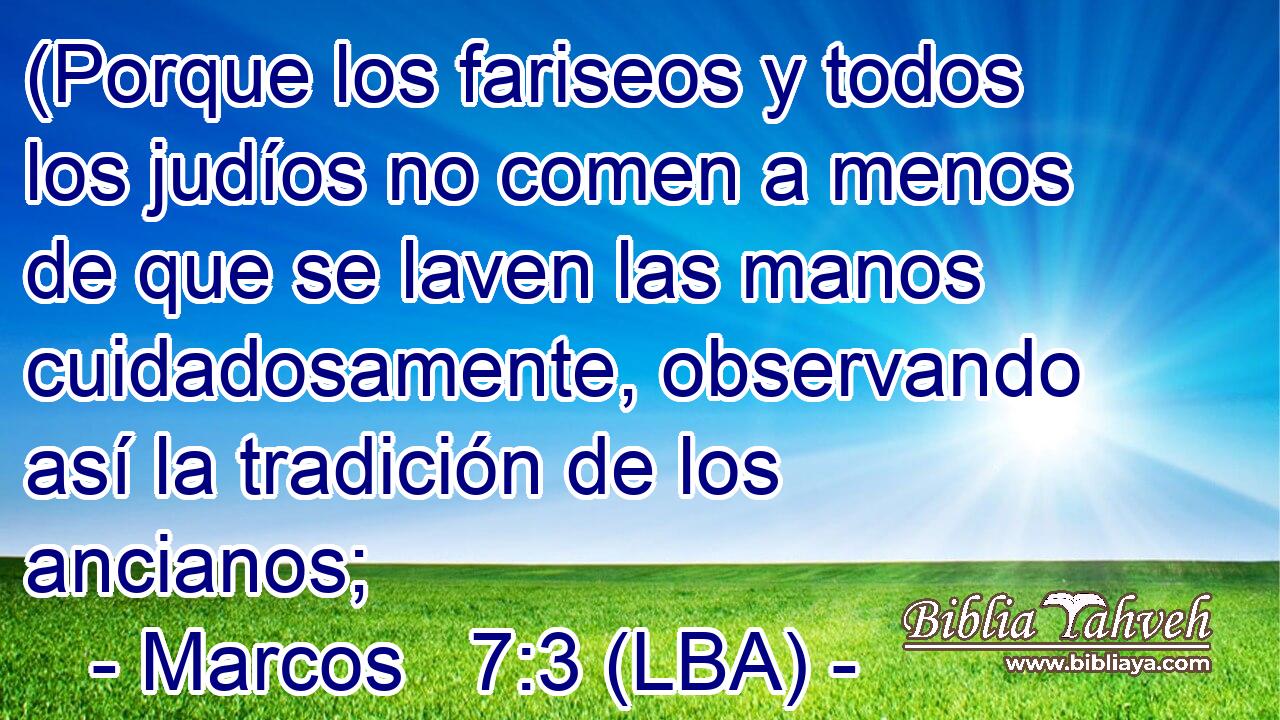 (Porque los fariseos y todos los judíos no comen a menos de que se laven las manos cuidadosamente, observando así la tradición de los ancianos;