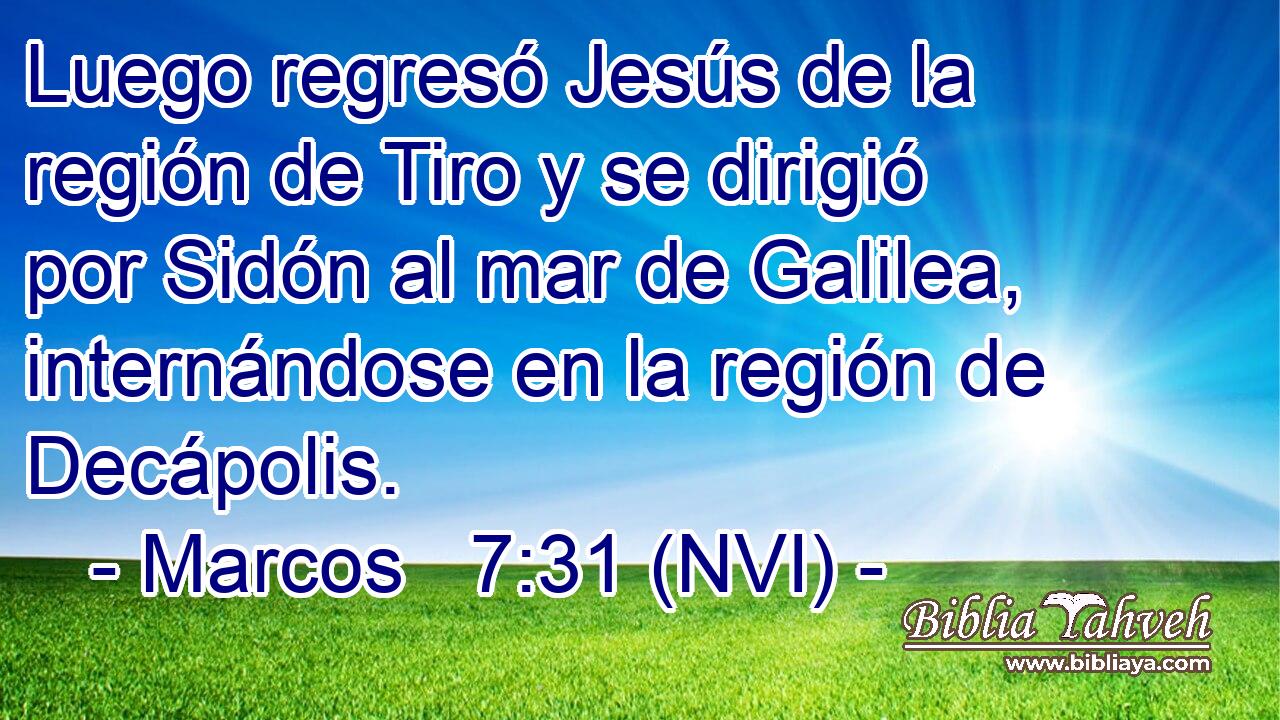  Luego regresó Jesús de la región de Tiro y se dirigió por Sidón al mar de Galilea, internándose en la región de Decápolis. 