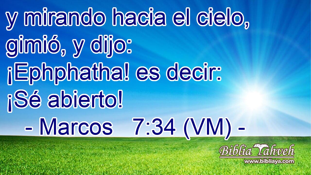  y mirando hacia el cielo, gimió, y dijo: ¡Ephphatha! es decir: ¡Sé abierto! 