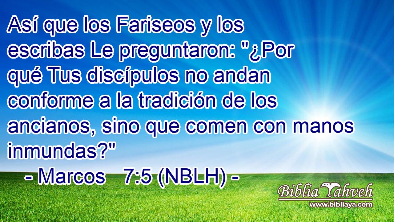  Así que los Fariseos y los escribas Le preguntaron: 