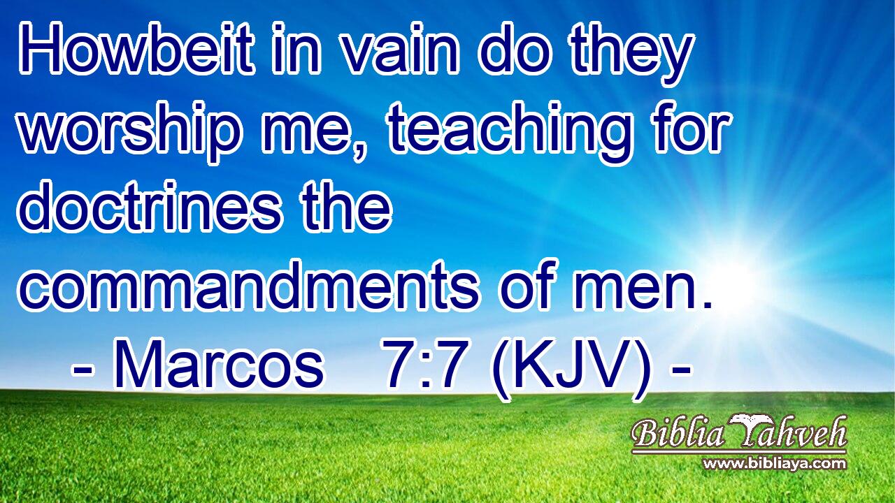 Howbeit in vain do they worship me, teaching for doctrines the commandments of men.