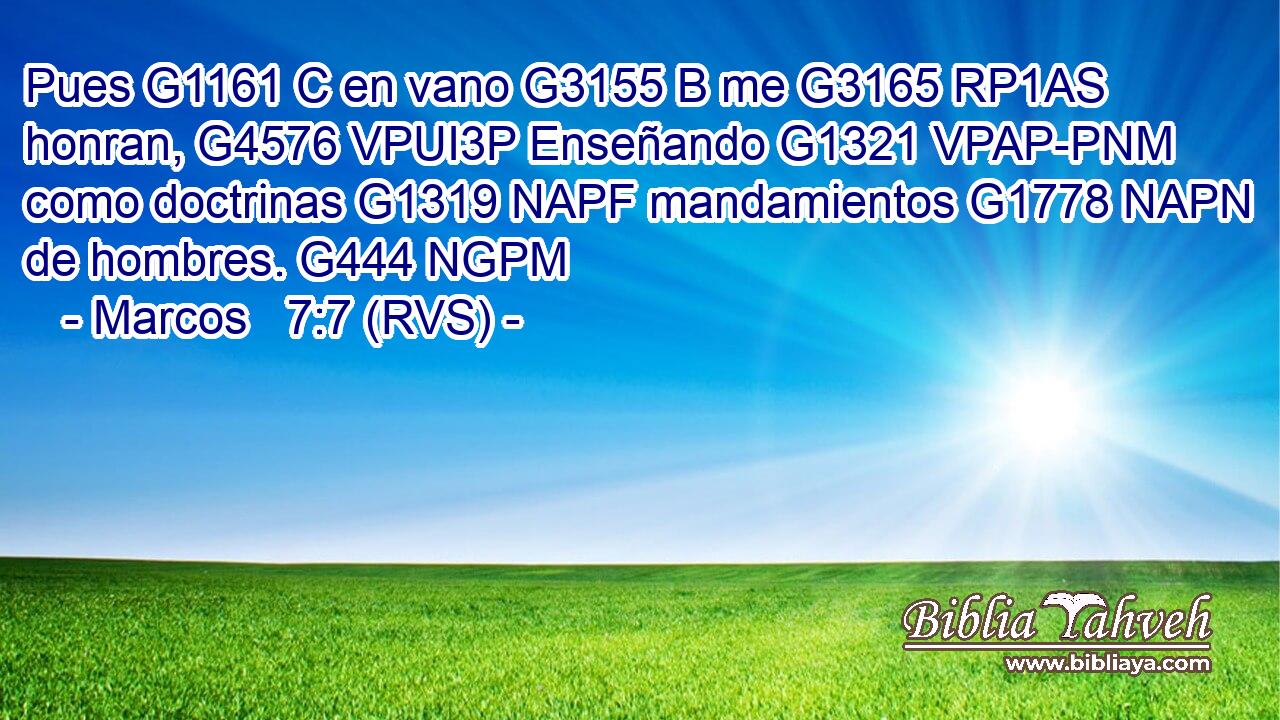 Pues G1161 C en vano G3155 B me G3165 RP1AS honran, G4576 VPUI3P Enseñando G1321 VPAP-PNM como doctrinas G1319 NAPF mandamientos G1778 NAPN de hombres. G444 NGPM 