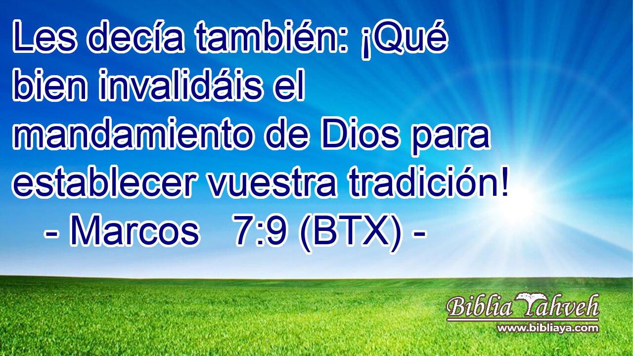 Les decía también: ¡Qué bien invalidáis el mandamiento de Dios para establecer vuestra tradición!