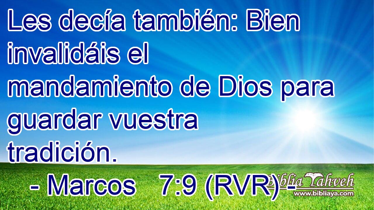 Les decía también: Bien invalidáis el mandamiento de Dios para guardar vuestra tradición.