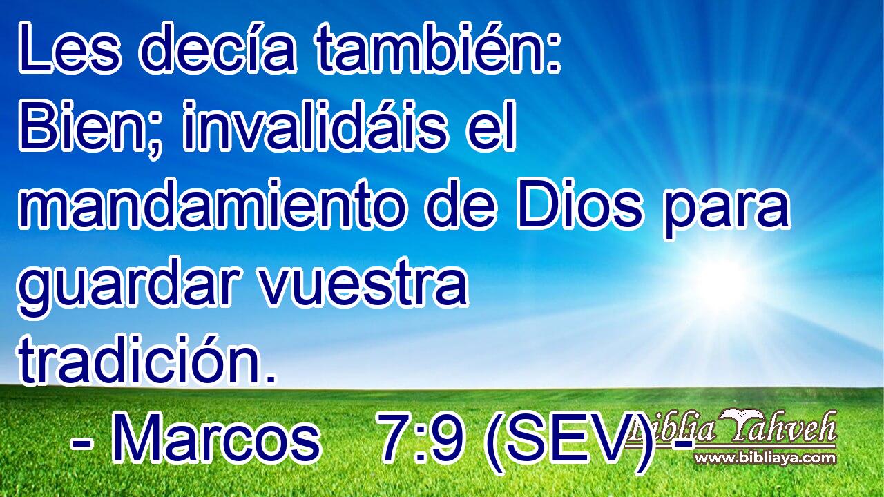 Les decía también: Bien; invalidáis el mandamiento de Dios para guardar vuestra tradición.