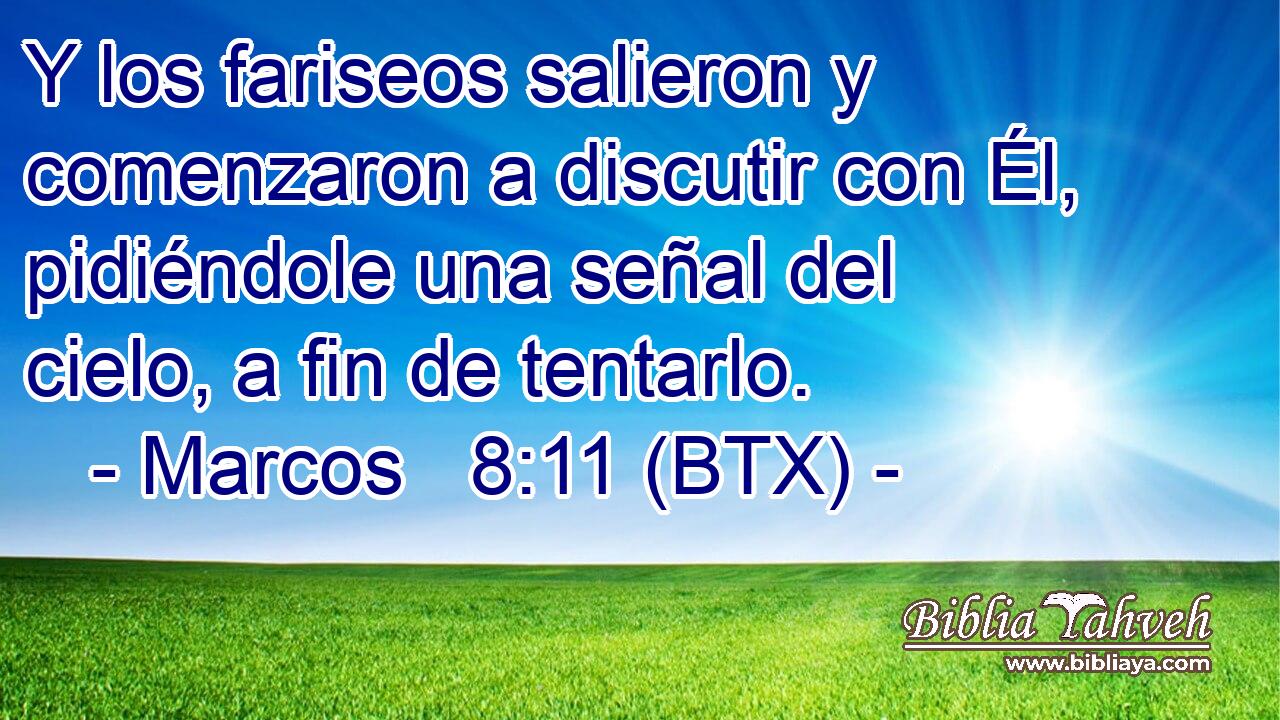 Y los fariseos salieron y comenzaron a discutir con Él, pidiéndole una señal del cielo, a fin de tentarlo.