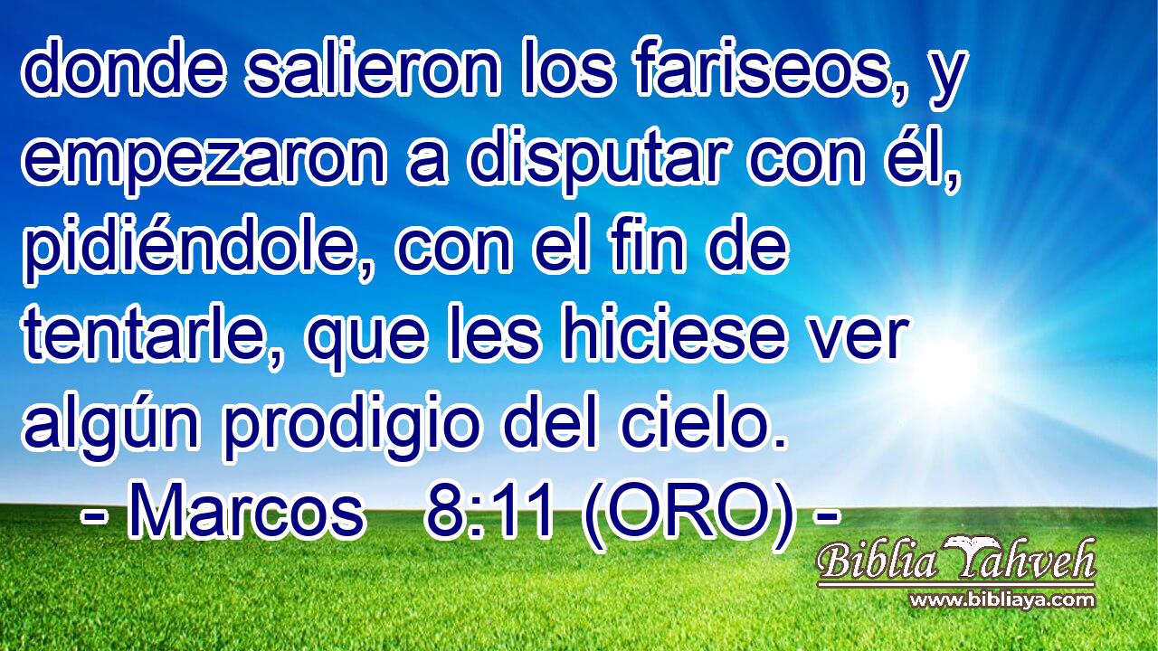  donde salieron los fariseos, y empezaron a disputar con él, pidiéndole, con el fin de tentarle, que les hiciese ver algún prodigio del cielo. 