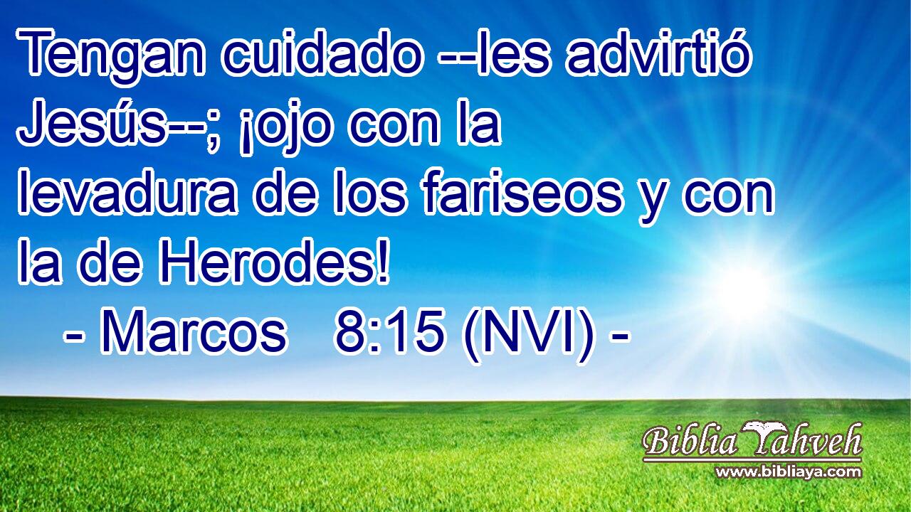  Tengan cuidado --les advirtió Jesús--; ¡ojo con la levadura de los fariseos y con la de Herodes! 