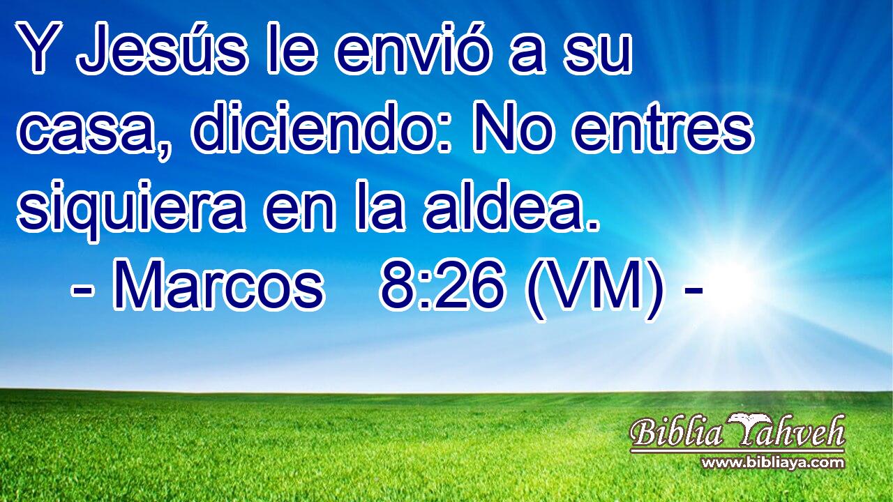 Y Jesús le envió a su casa, diciendo: No entres siquiera en la aldea. 
