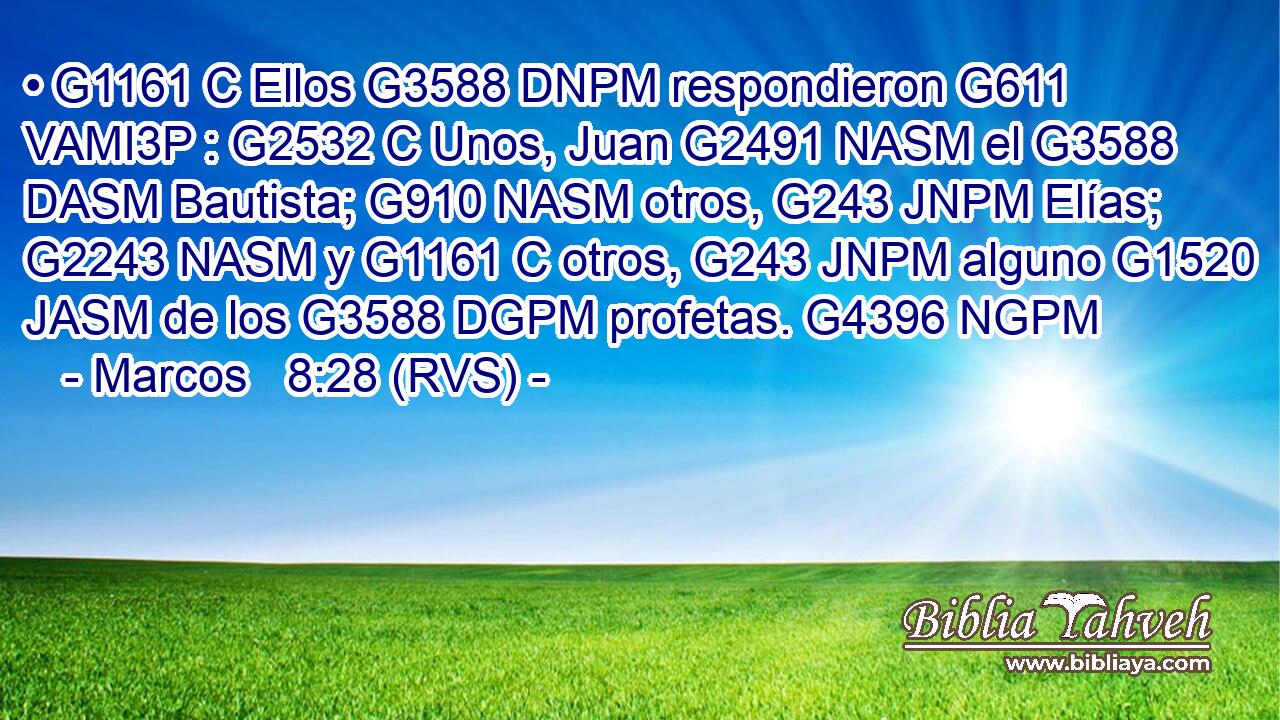 • G1161 C Ellos G3588 DNPM respondieron G611 VAMI3P : G2532 C Unos, Juan G2491 NASM el G3588 DASM Bautista; G910 NASM otros, G243 JNPM Elías; G2243 NASM y G1161 C otros, G243 JNPM alguno G1520 JASM de los G3588 DGPM profetas. G4396 NGPM 