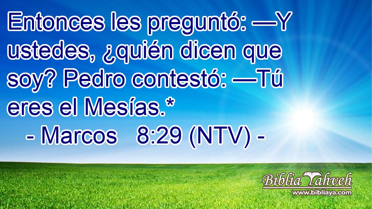 Entonces les preguntó: —Y ustedes, ¿quién dicen que soy? Pedro contestó: —Tú eres el Mesías.*