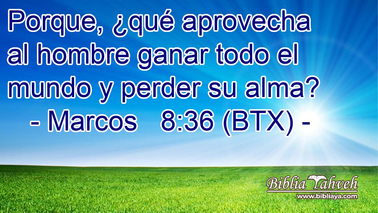 Porque, ¿qué aprovecha al hombre ganar todo el mundo y perder su alma?