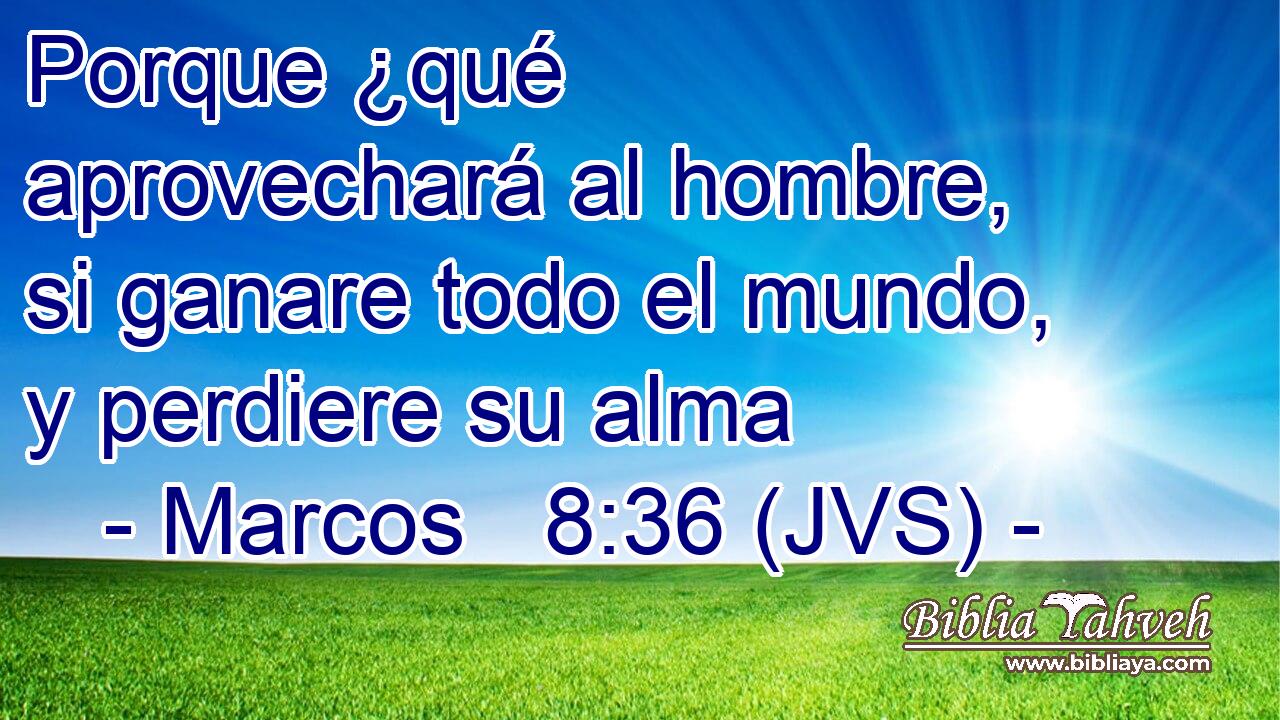 Porque ¿qué aprovechará al hombre, si ganare todo el mundo, y perdiere su alma