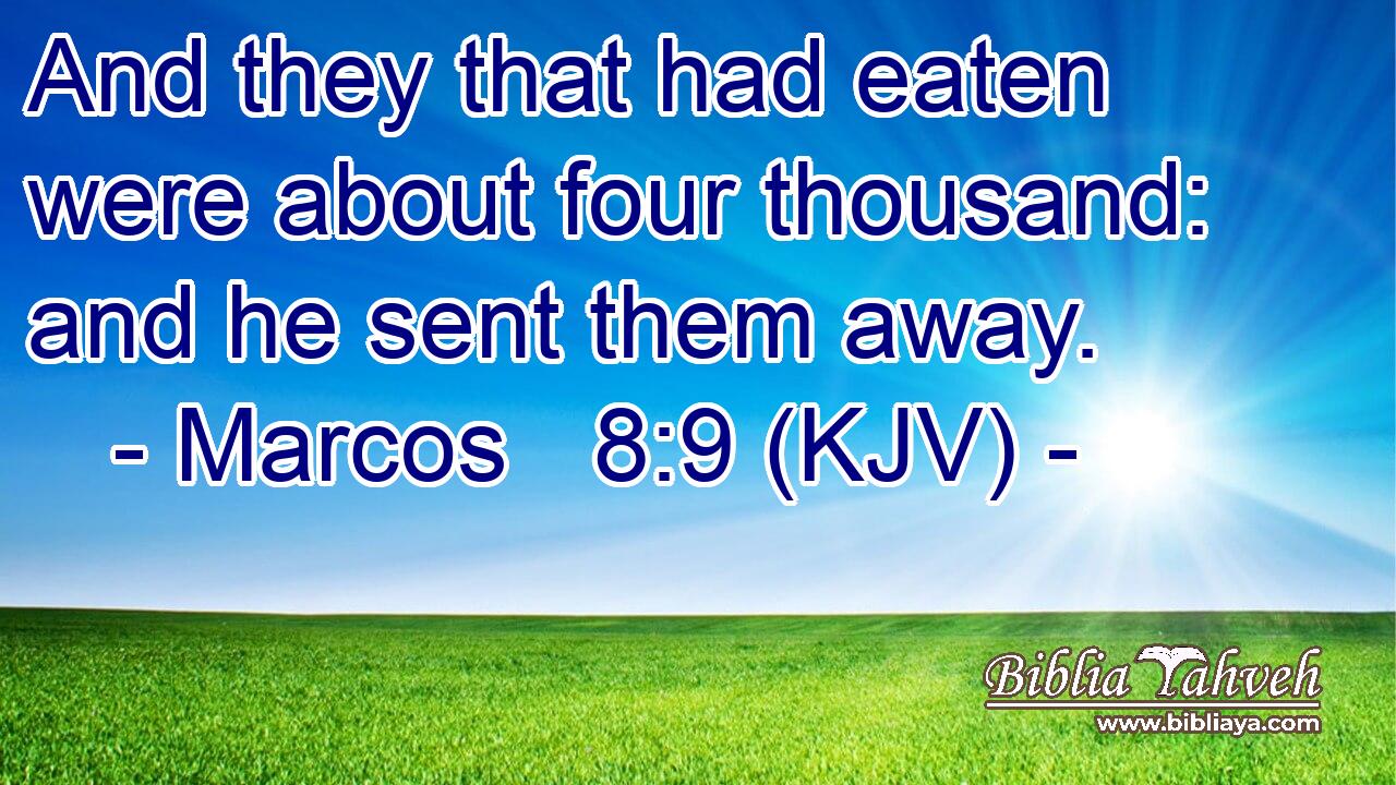 And they that had eaten were about four thousand: and he sent them away.