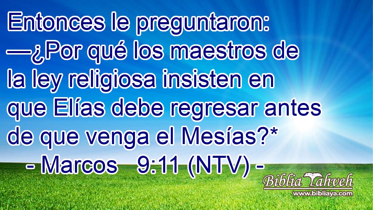Entonces le preguntaron: —¿Por qué los maestros de la ley religiosa insisten en que Elías debe regresar antes de que venga el Mesías?*