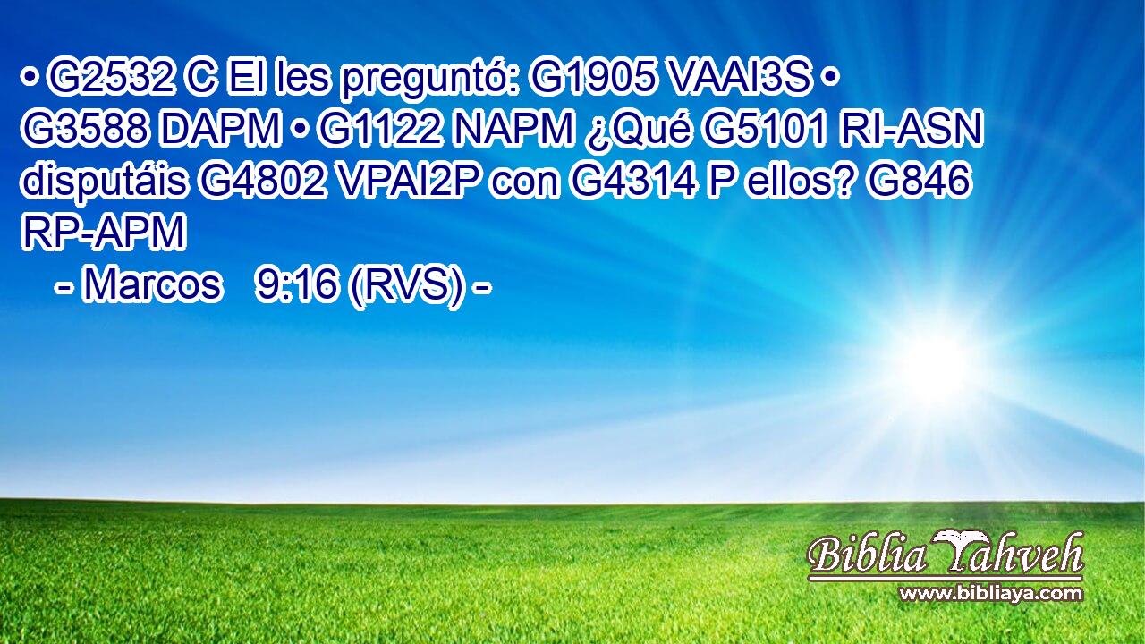 • G2532 C El les preguntó: G1905 VAAI3S • G3588 DAPM • G1122 NAPM ¿Qué G5101 RI-ASN disputáis G4802 VPAI2P con G4314 P ellos? G846 RP-APM 