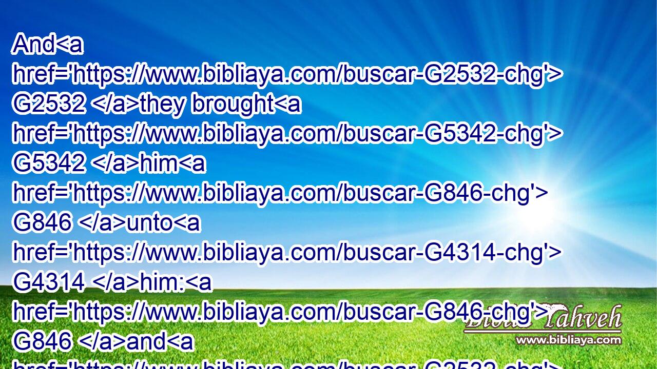 And G2532 they brought G5342 him G846 unto G4314 him: G846 and G2532 when he saw G1492 him, G846 straightway G2112 the G3588 spirit G4151 tare G4682 him; G846 and he fell G4098 on G1909 the G3588 ground, G1093 and G2532 wallowed G2947 foaming.G875