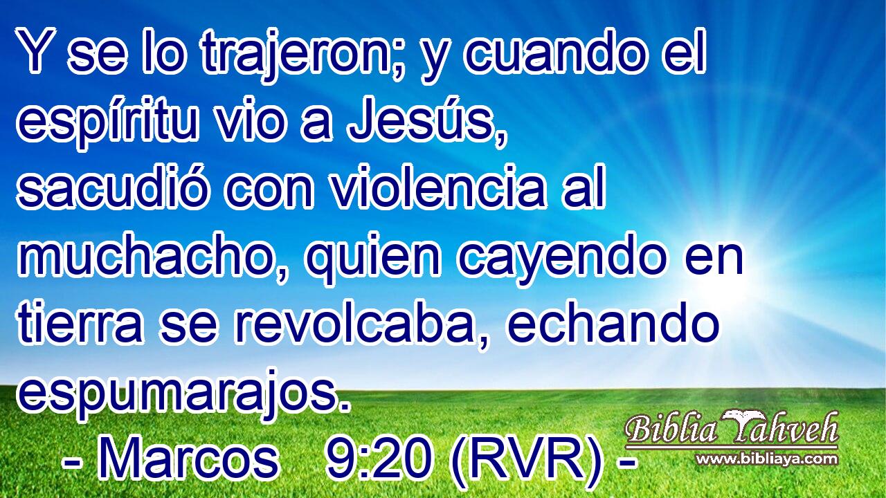 Y se lo trajeron; y cuando el espíritu vio a Jesús, sacudió con violencia al muchacho, quien cayendo en tierra se revolcaba, echando espumarajos.