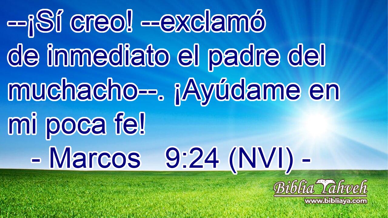  --¡Sí creo! --exclamó de inmediato el padre del muchacho--. ¡Ayúdame en mi poca fe! 