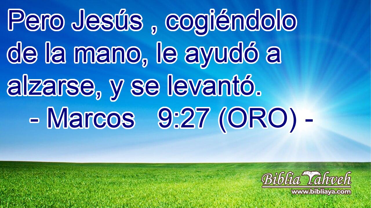 Pero Jesús , cogiéndolo de la mano, le ayudó a alzarse, y se levantó. 
