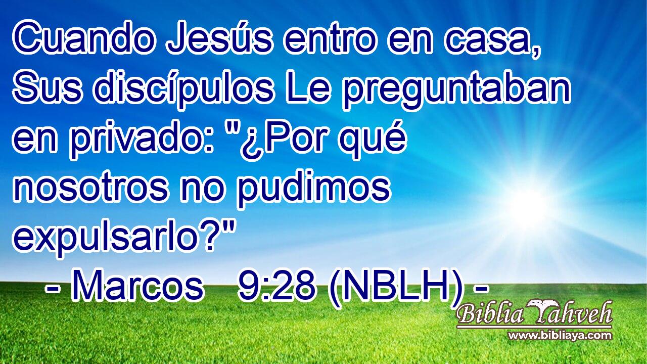  Cuando Jesús entro en casa, Sus discípulos Le preguntaban en privado: 