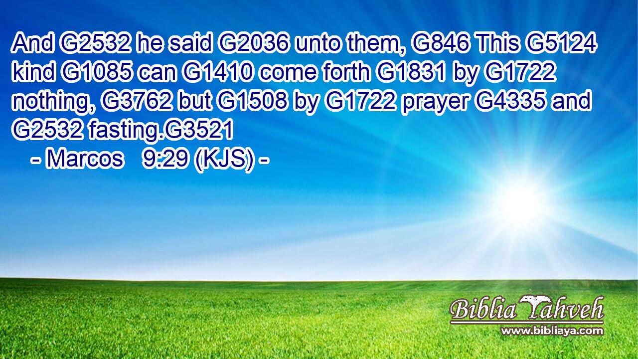 And G2532 he said G2036 unto them, G846 This G5124 kind G1085 can G1410 come forth G1831 by G1722 nothing, G3762 but G1508 by G1722 prayer G4335 and G2532 fasting.G3521