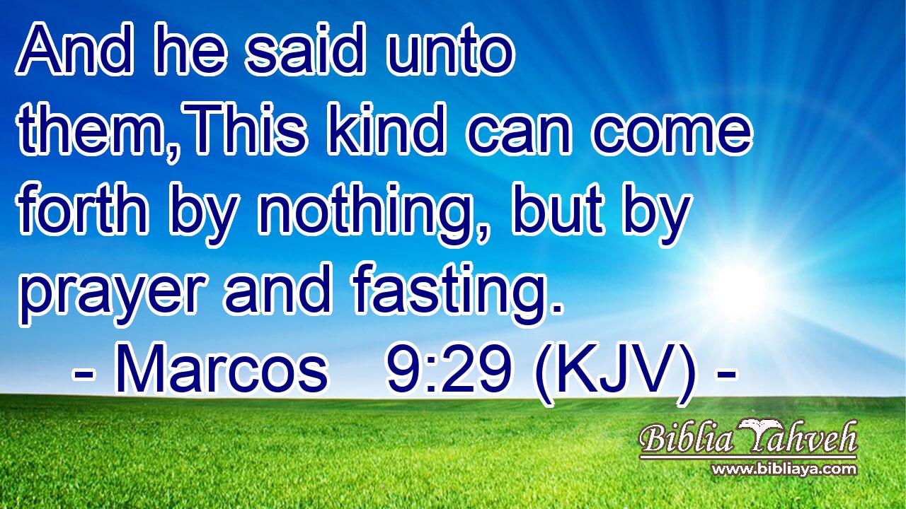 And he said unto them,This kind can come forth by nothing, but by prayer and fasting.