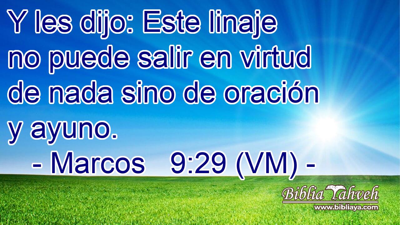  Y les dijo: Este linaje no puede salir en virtud de nada sino de oración y ayuno. 