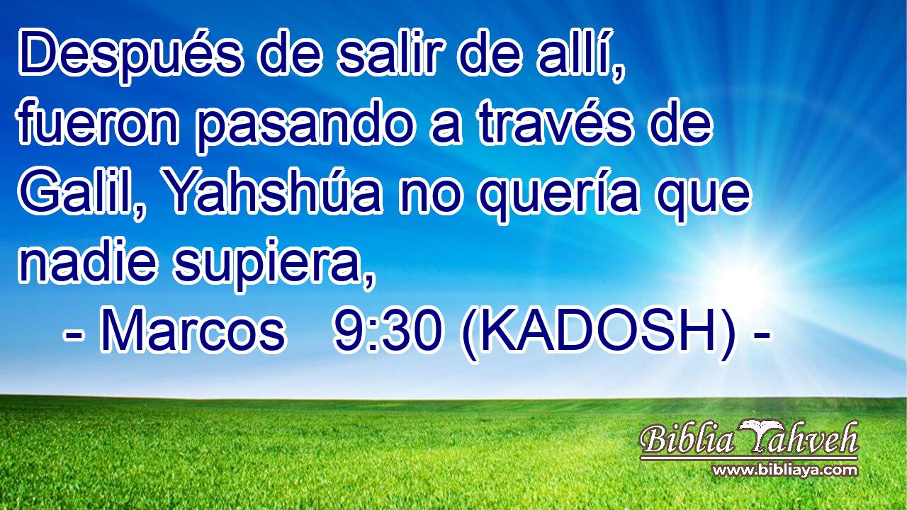  Después de salir de allí, fueron pasando a través de Galil, Yahshúa no quería que nadie supiera, 