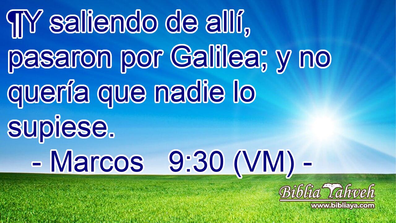  ¶Y saliendo de allí, pasaron por Galilea; y no quería que nadie lo supiese. 