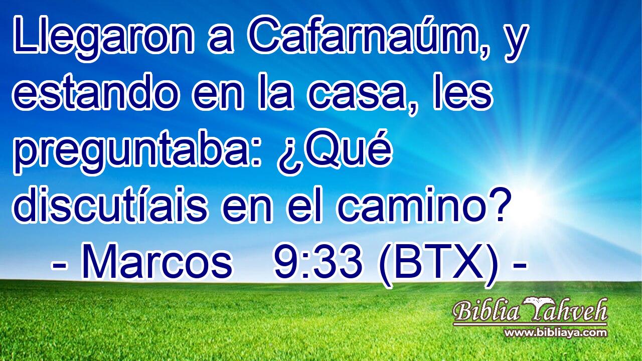 Llegaron a Cafarnaúm, y estando en la casa, les preguntaba: ¿Qué discutíais en el camino?