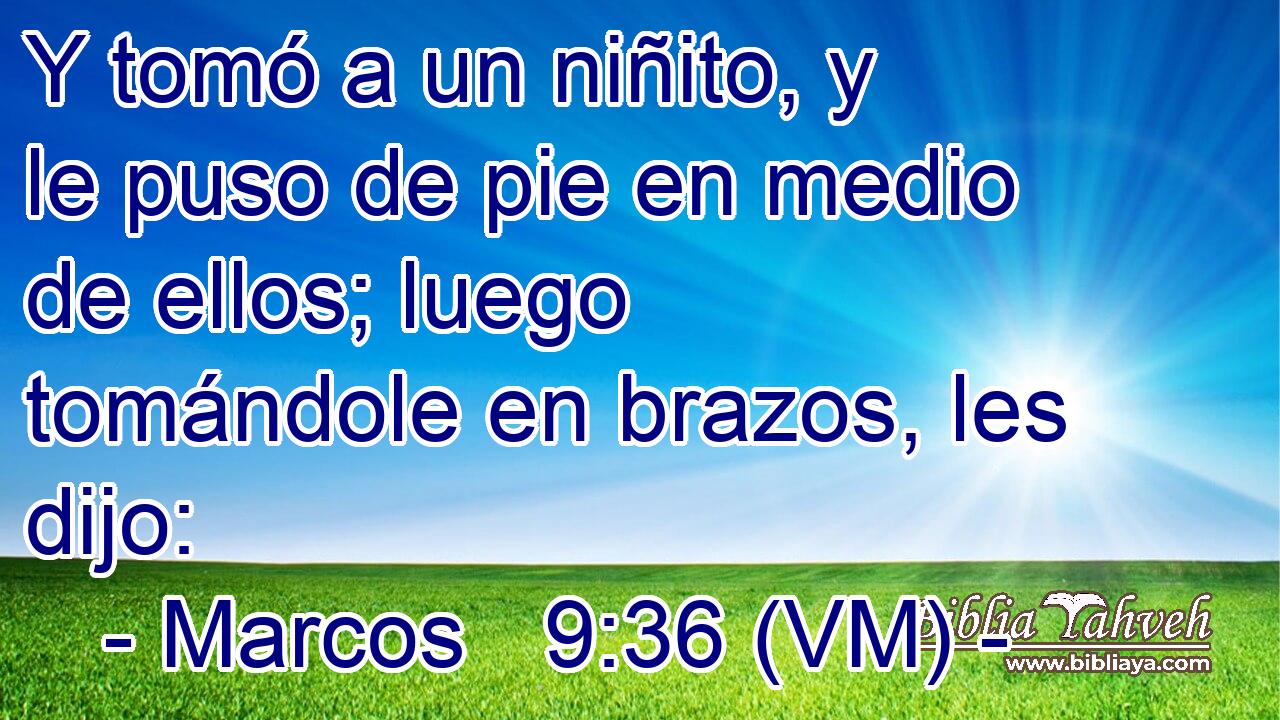  Y tomó a un niñito, y le puso de pie en medio de ellos; luego tomándole en brazos, les dijo: 