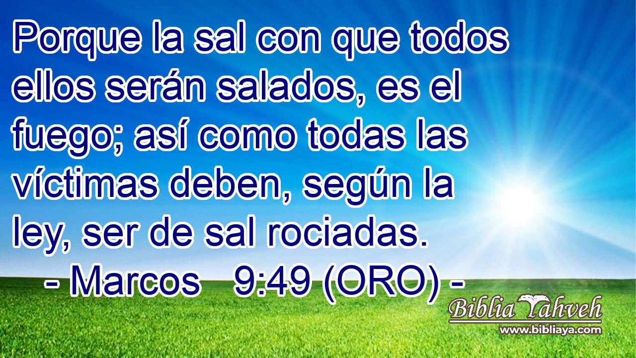  Porque la sal con que todos ellos serán salados, es el fuego; así como todas las víctimas deben, según la ley, ser de sal rociadas. 