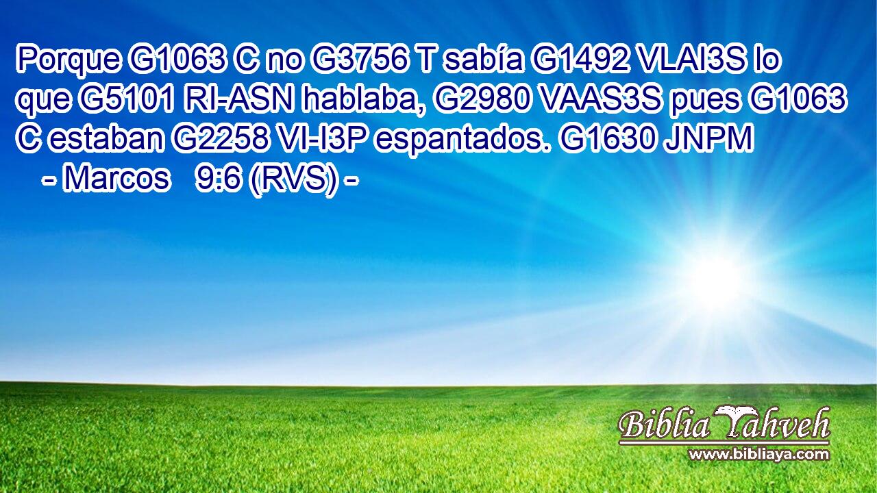 Porque G1063 C no G3756 T sabía G1492 VLAI3S lo que G5101 RI-ASN hablaba, G2980 VAAS3S pues G1063 C estaban G2258 VI-I3P espantados. G1630 JNPM 