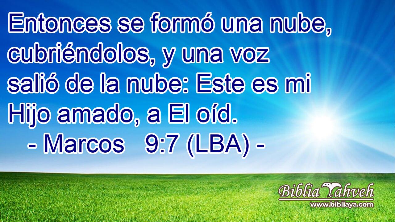 Entonces se formó una nube, cubriéndolos, y una voz salió de la nube: Este es mi Hijo amado, a El oíd.