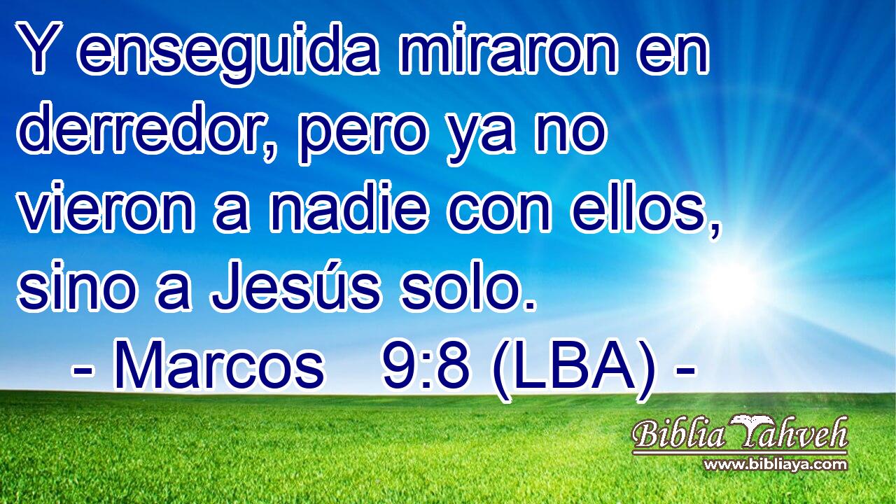 Y enseguida miraron en derredor, pero ya no vieron a nadie con ellos, sino a Jesús solo.