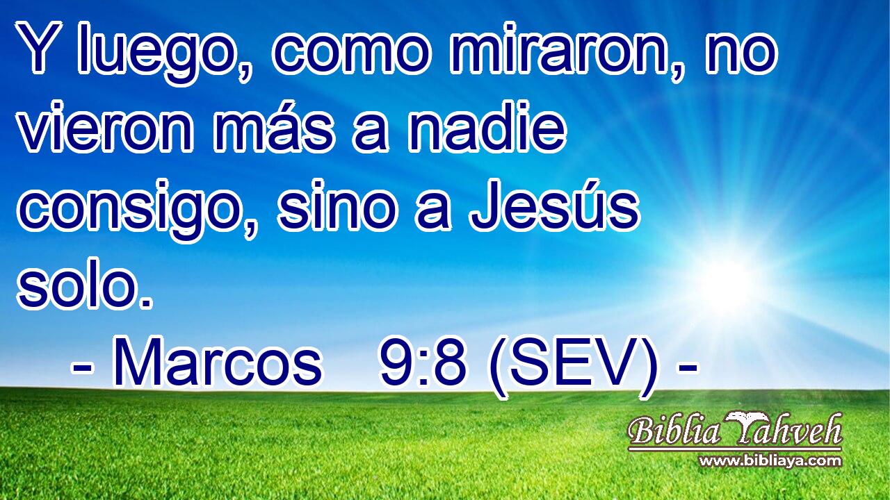 Y luego, como miraron, no vieron más a nadie consigo, sino a Jesús solo.