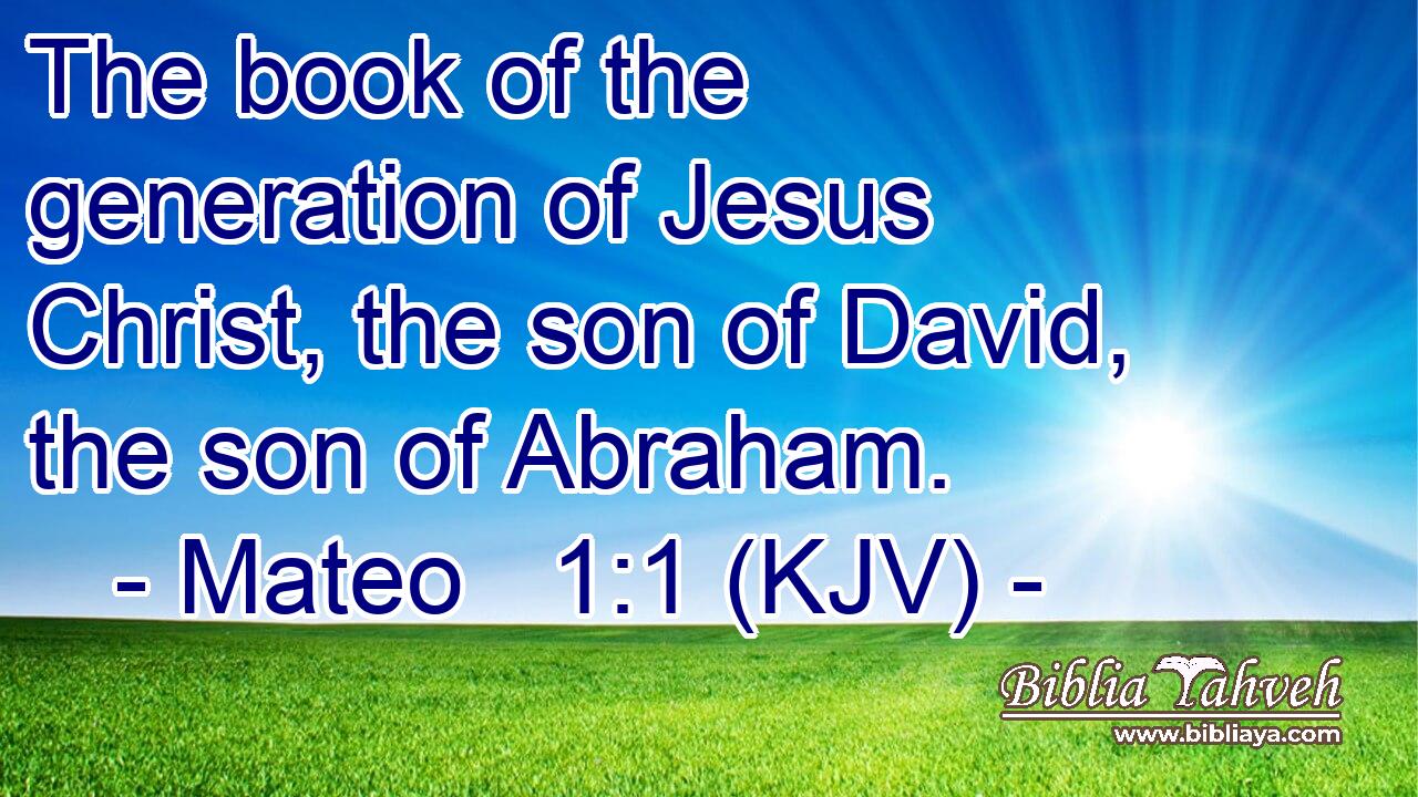 The book of the generation of Jesus Christ, the son of David, the son of Abraham.
