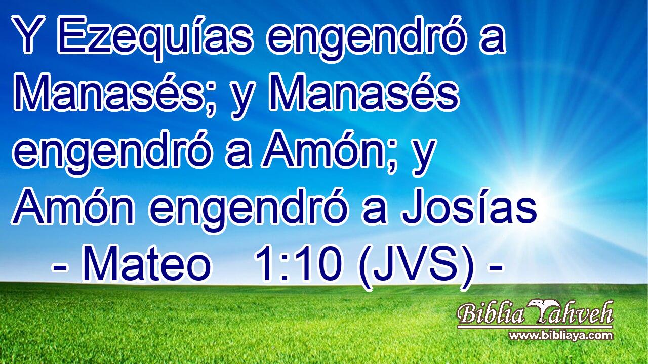 Y Ezequías engendró a Manasés; y Manasés engendró a Amón; y Amón engendró a Josías