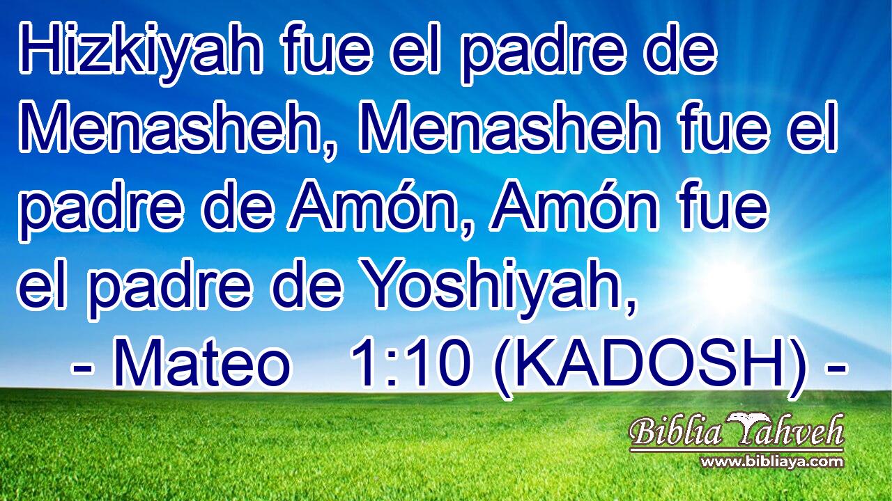  Hizkiyah fue el padre de Menasheh, Menasheh fue el padre de Amón, Amón fue el padre de Yoshiyah, 