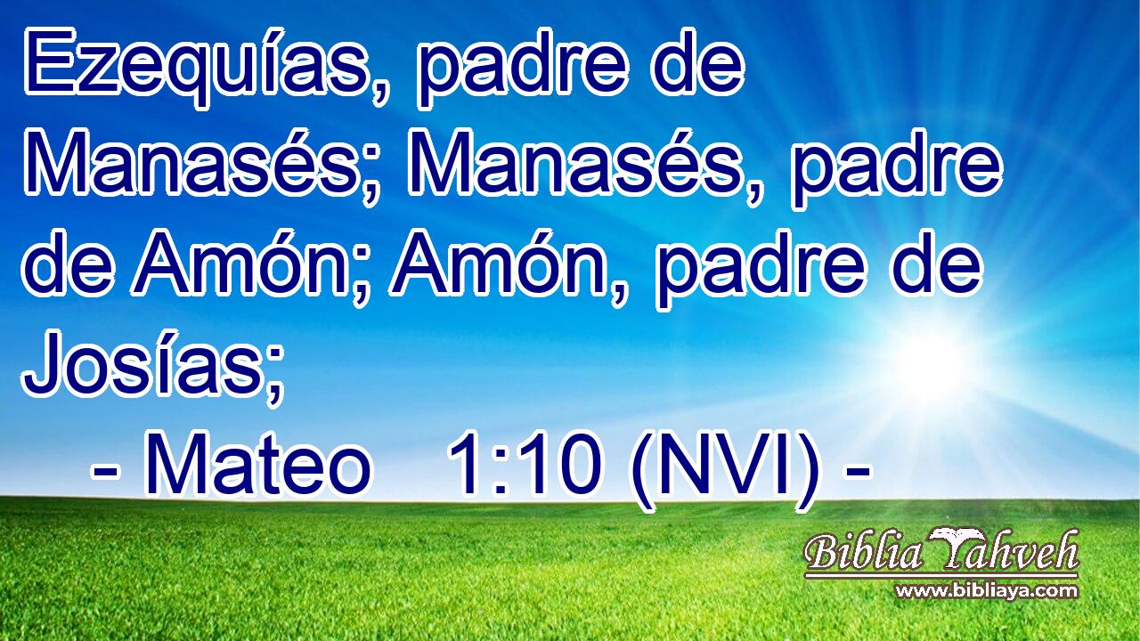  Ezequías, padre de Manasés; Manasés, padre de Amón; Amón, padre de Josías; 