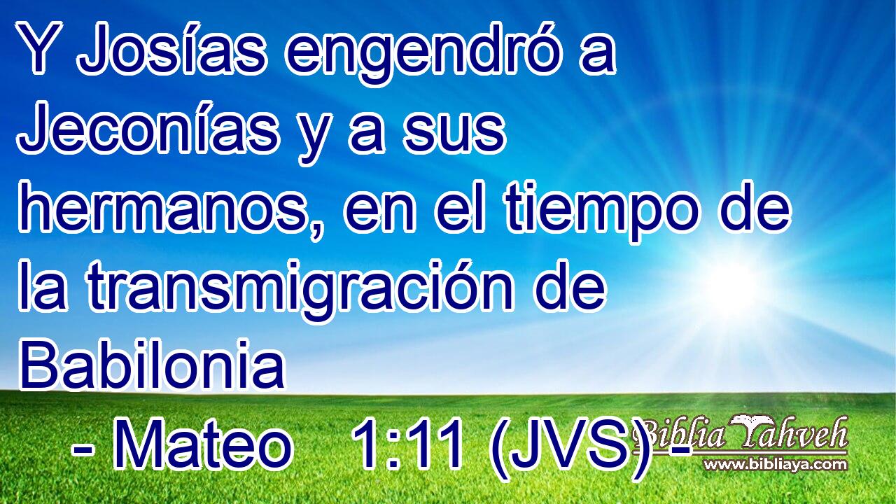 Y Josías engendró a Jeconías y a sus hermanos, en el tiempo de la transmigración de Babilonia
